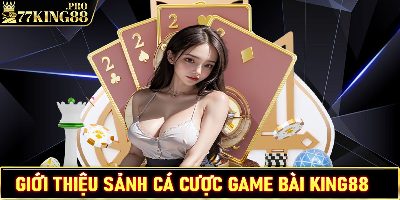 Giới thiệu sảnh game bài King88 thế giới đỏ đen siêu hấp dẫn 