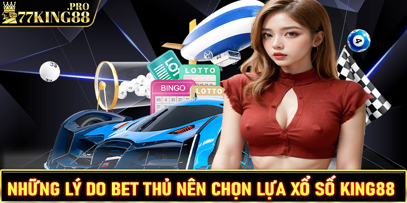 Những lý do anh chị em cược thủ nên chọn lựa xổ số King88 