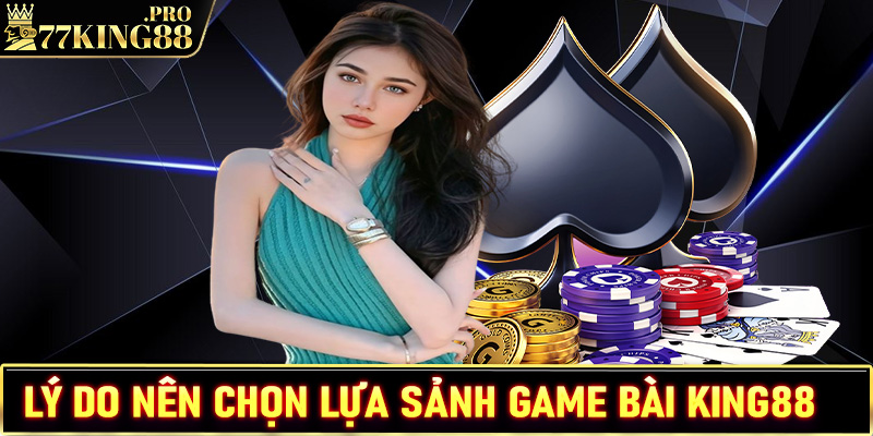 Một số lý do anh chị em cược thủ nên lựa chọn game bài King88 