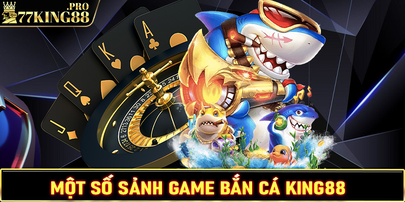 Giới thiệu một số sảnh game bắn cá King88 được ưa chuộng nhất hiện nay 