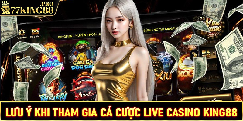 Lưu ý trong quá trình cá cược live casino King88 anh em nên biết 